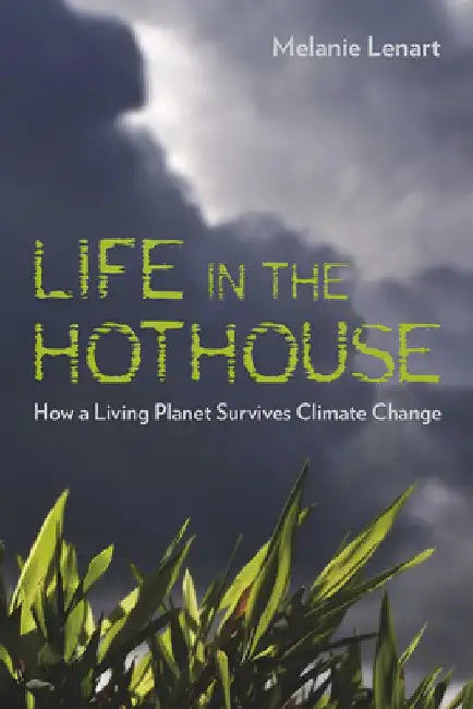 Life in the Hothouse: How a Living Planet Survives Climate Change by Melanie Lenart
