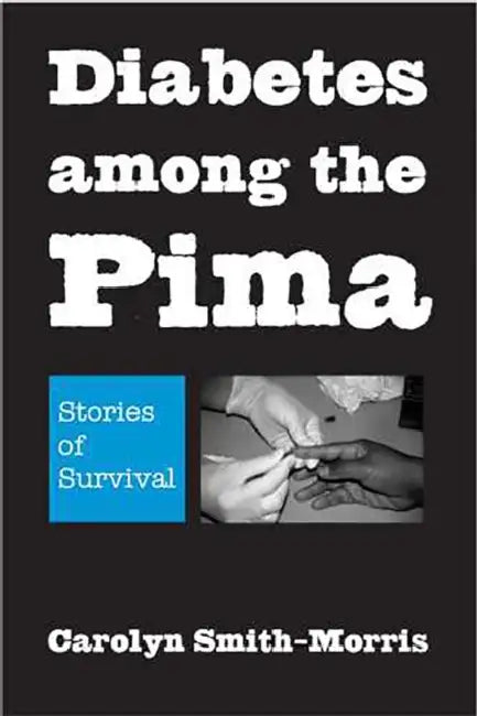 Diabetes among the Pima: Stories of Survival by Carolyn Smith-Morris