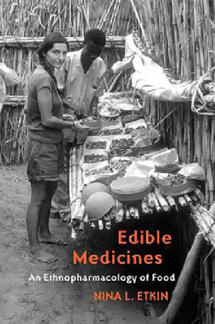 Edible Medicines: An Ethnopharmacology of Food by Nina L. Etkin