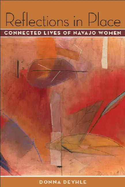 Reflections in Place: Connected Lives of Navajo Women by Donna Deyhle