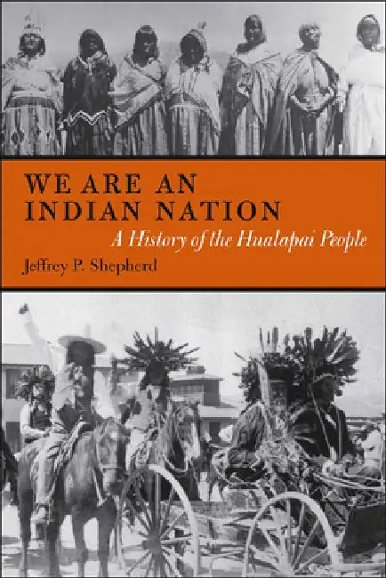 We are an Indian Nation: A History of the Hualapai People by Jeffrey P. Shepherd