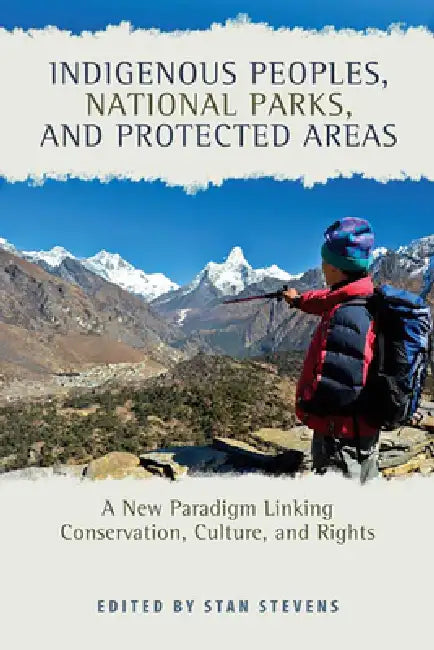 Indigenous Peoples, National Parks, and Protected Areas: A New Paradigm Linking Conservation, Culture, and Rights by Stan Stevens