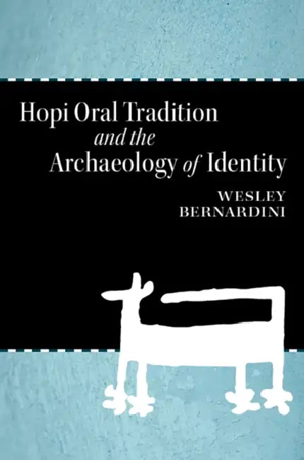 Hopi Oral Tradition and the Archaeology of Identity by Wesley Bernardini