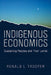 Indigenous Economics: Sustaining Peoples and Their Lands by Ronald L. Trosper