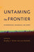 Untaming the Frontier in Anthropology, Archaeology, and History by Bradley J. Parker, Lars Rodseth