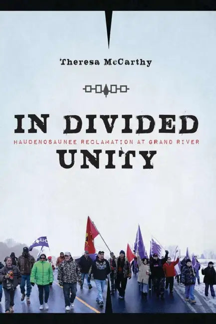 In Divided Unity: Haudenosaunee Reclamation at Grand River by Theresa McCarthy