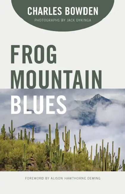 Frog Mountain Blues by Charles Bowden, Jack Dykinga, Alison Hawthorne Deming