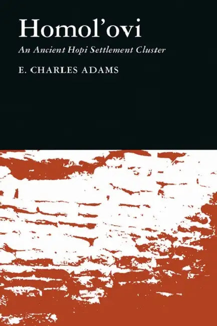 Homol'ovi: An Ancient Hopi Settlement Cluster Volume 55 by E. Charles Adams