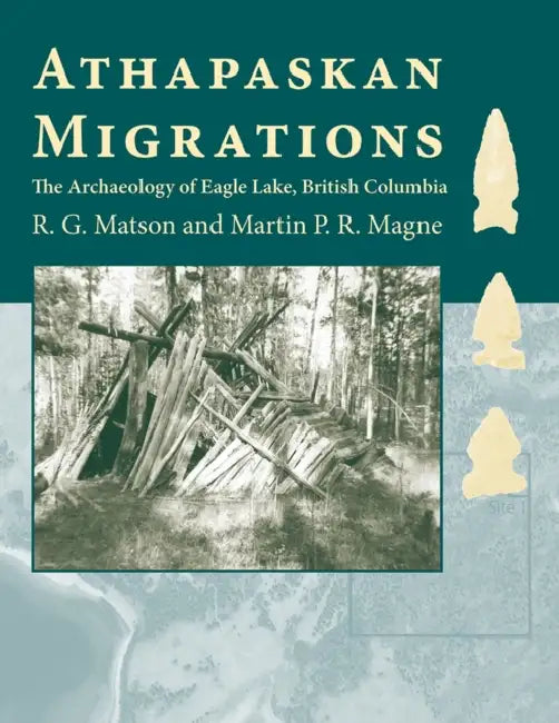 Athapaskan Migrations: The Archaeology of Eagle Lake, British Columbia by R. G. Matson, Martin P. R. Magne