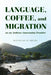 Language, Coffee, and Migration on an Andean-Amazonian Frontier by Nicholas Q. Emlen