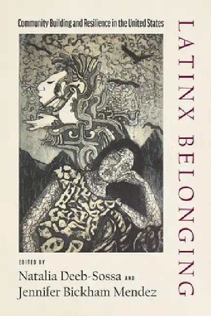 Latinx Belonging: Community Building and Resilience in the United States by Natalia Deeb-Sossa, Jennifer Bickham Mendez