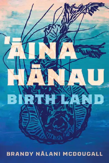 Aina Hanau / Birth Lands: Volume 92 by Brandy Nalani McDougall