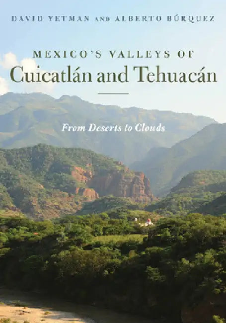Mexico's Valleys of Cuicatlán and Tehuacán: From Deserts to Clouds by David Yetman