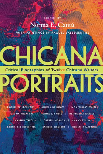 Chicana Portraits: Critical Biographies of Twelve Chicana Writers by Norma Elia Cantú, Raquel Valle-Sentíes