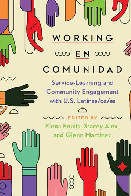 Working En Comunidad: Service-Learning and Community Engagement with U.S. Latinas/Os/Es by Elena Foulis, Stacey Alex, Glenn A. Martínez