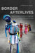 Border Afterlives: Migrant Deaths, Forensic Investigations, and the Politics of Haunting by Gabriella Soto