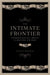 The Intimate Frontier: Friendship and Civil Society in Northern New Spain by Ignacio Martínez
