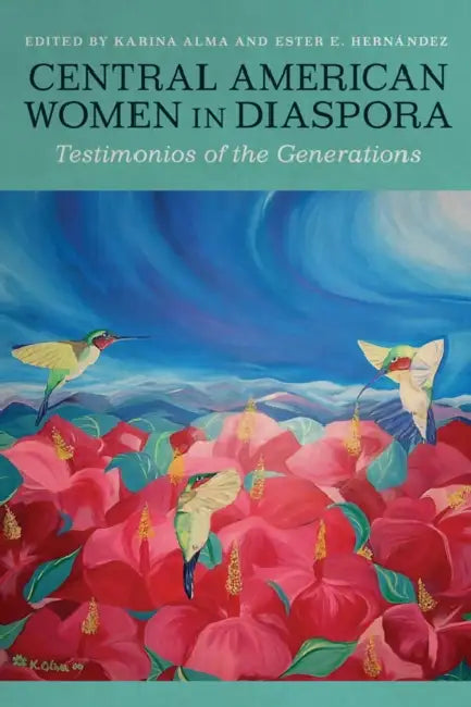 Central American Women in Diaspora: Testimonios of the Generations by Karina Alma, Ester E. Hernández