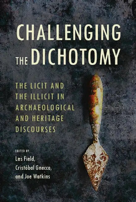 Challenging the Dichotomy: The Licit and the Illicit in Archaeological and Heritage Discourses by Les Field