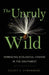The Unruly Wild: Embracing Ecological Change in the Southwest by Juliet C. Stromberg