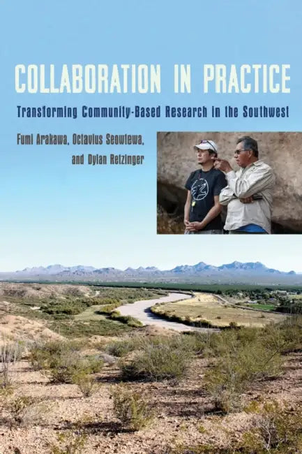 Collaboration in Practice: Transforming Community-Based Research in the Southwest by Fumiyasu Arakawa, Octavius Seowtewa, Dylan Retzinger