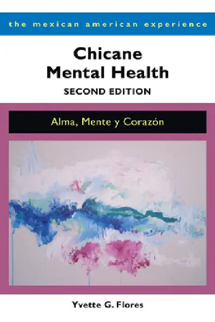 Chicane Mental Health, Second Edition: Alma, Mente Y Corazón by Yvette G. Flores