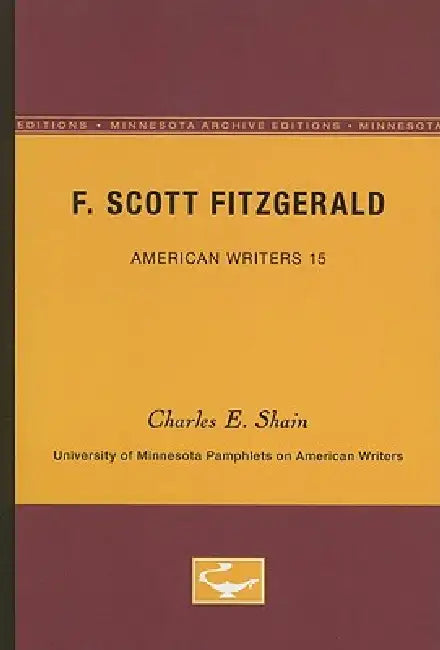 F. Scott Fitzgerald - American Writers 15: University of Minnesota Pamphlets on American Writers by Charles E. Shain