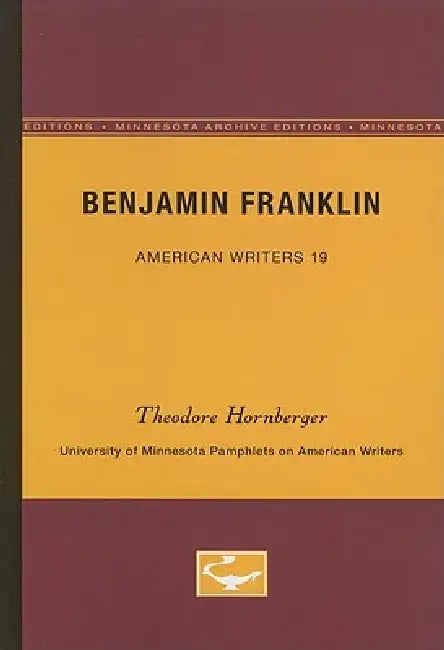 Benjamin Franklin - American Writers 19: University of Minnesota Pamphlets on American Writers by Theodore Hornberger