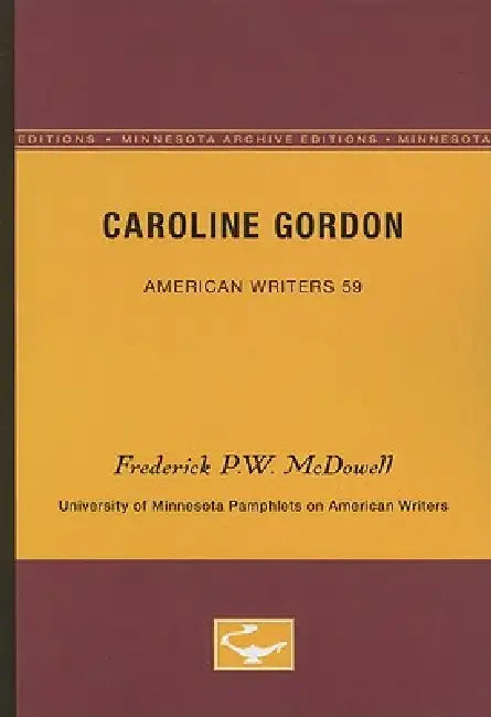 Caroline Gordon - American Writers 59: University of Minnesota Pamphlets on American Writers by Frederick P. W. McDowell