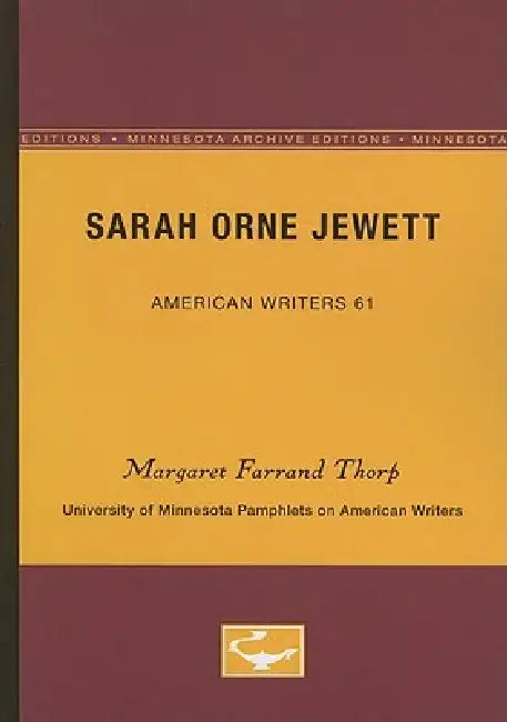 Sarah Orne Jewett - American Writers 61: University of Minnesota Pamphlets on American Writers by Margaret Farrand Thorp