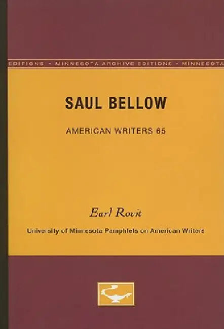 Saul Bellow - American Writers 65: University of Minnesota Pamphlets on American Writers by Earl Rovit
