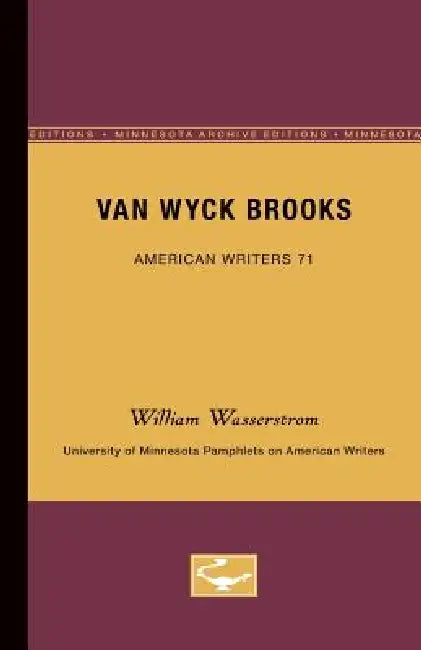 Van Wyck Brooks - American Writers 71: University of Minnesota Pamphlets on American Writers by William Wasserstrom