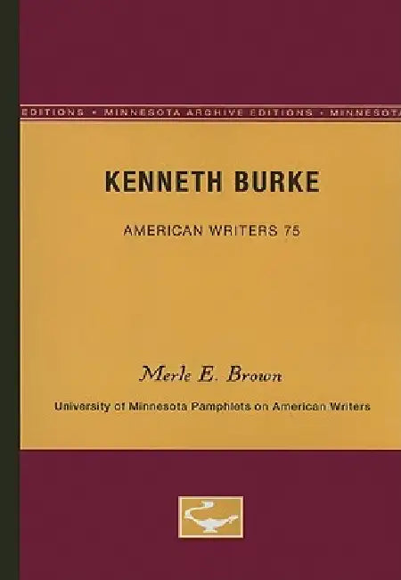Kenneth Burke - American Writers 75: University of Minnesota Pamphlets on American Writers by Merle E. Brown