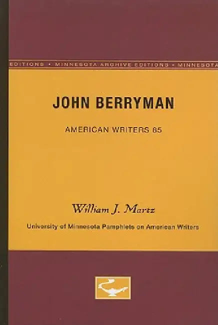 John Berryman - American Writers 85: University of Minnesota Pamphlets on American Writers by William J. Martz