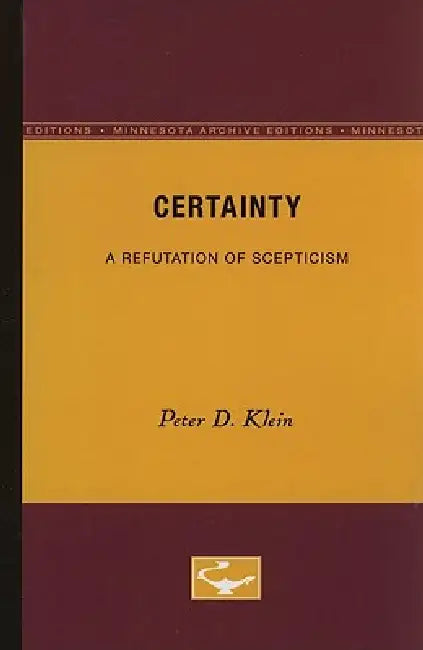 Certainty: A Refutation of Scepticism by Peter D. Klein