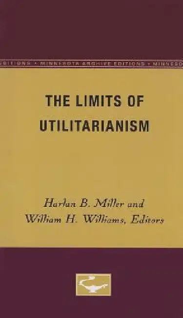 The Limits of Utilitarianism by Harlan B. Miller