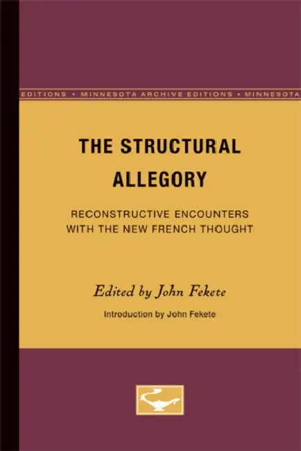 The Structural Allegory: Reconstructive Encounters with the New French Thought Volume 11 by John Fekete
