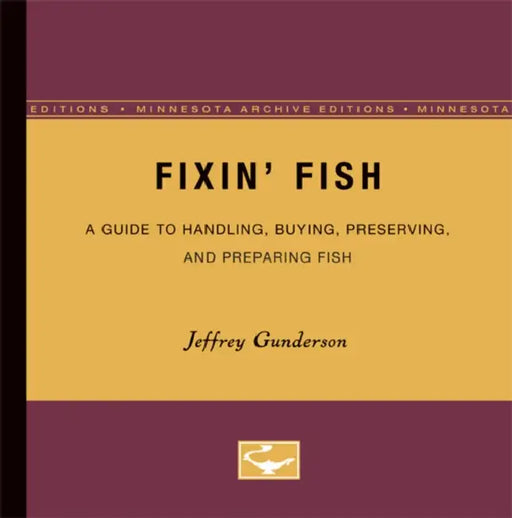 Fixin Fish: A Guide to Handling, Buying, Preserving, and Preparing Fish by Jeffrey Gunderson