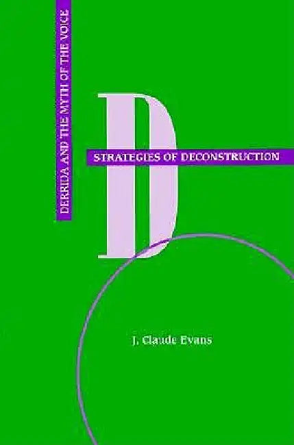 Strategies of Deconstruction: Derrida and the Myth of the Voice by J. Claude Evans