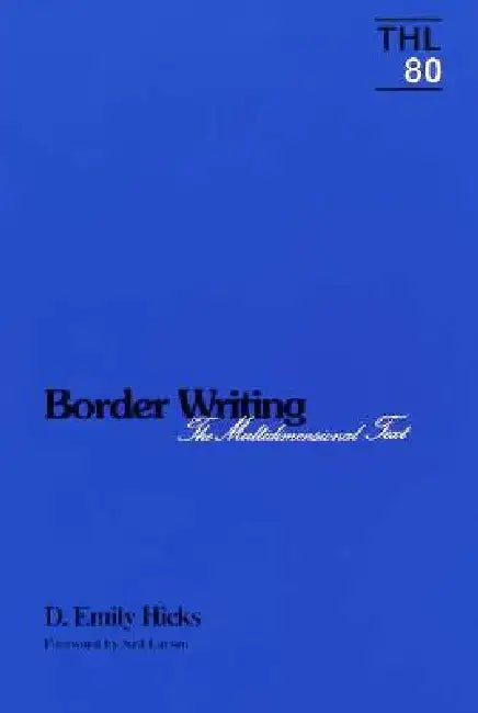 Border Writing: The Multidimensional Text Volume 80 by D. Emily Hicks