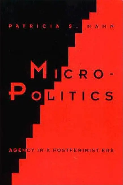 Micro-Politics: Agency in a Postfeminist Era by Patricia S. Mann