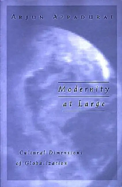 Modernity at Large: Cultural Dimensions of Globalization Volume 1 by Arjun Appadurai
