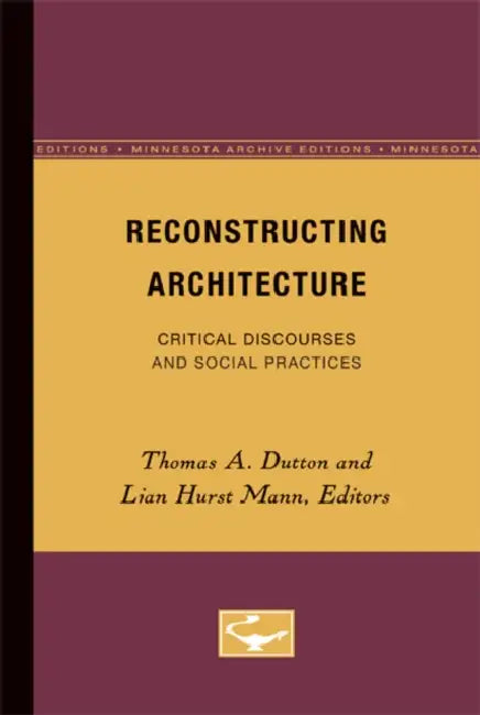 Reconstructing Architecture: Critical Discourses and Social Practices Volume 5 by Thomas A. Dutton