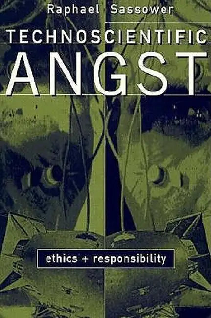 Technoscientific Angst: Ethics and Responsibility by Raphael Sassower