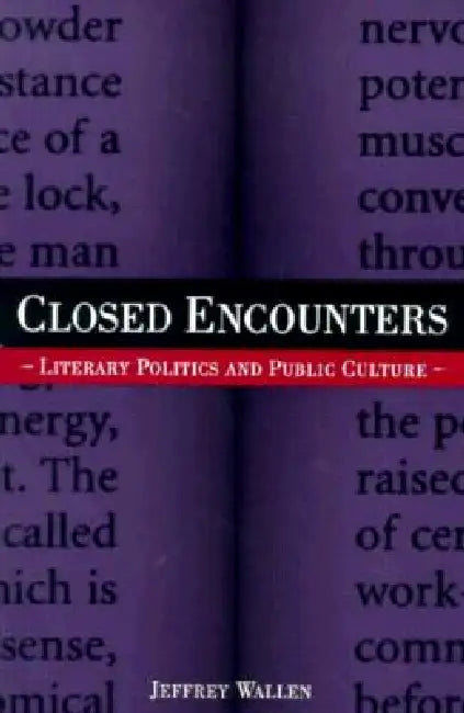 Closed Encounters: Literary Politics and Public Culture by Jeffrey Wallen
