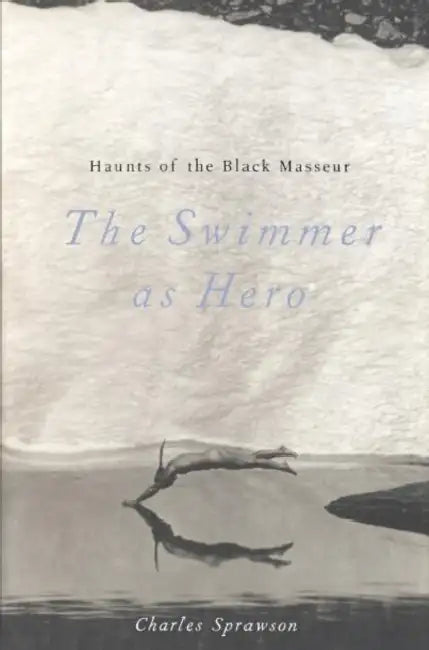 Haunts of the Black Masseur: The Swimmer as Hero by Charles Sprawson