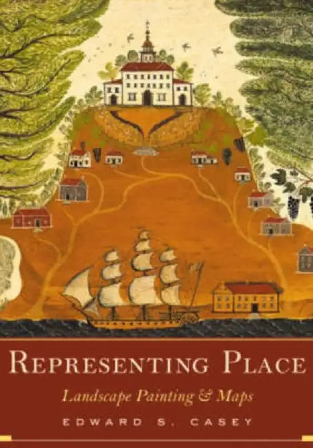 Representing Place: Landscape Painting and Maps by Edward S. Casey
