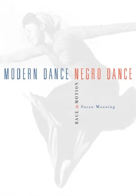 Modern Dance, Negro Dance: Race in Motion by Susan Manning