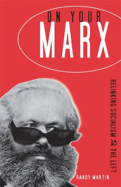 On Your Marx: Relinking Socialism and the Left by Randy Martin