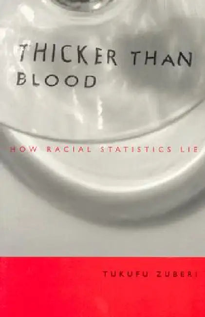 Thicker Than Blood: How Racial Statistics Lie by Tukufu Zuberi